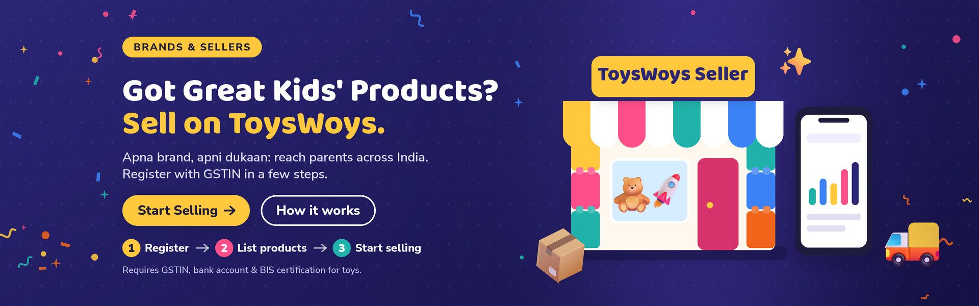 Got great kids' products? Sell on ToysWoys. Register with GSTIN in a few steps.